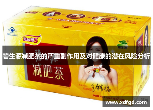 碧生源减肥茶的严重副作用及对健康的潜在风险分析